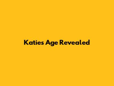 Katie's Age Revealed