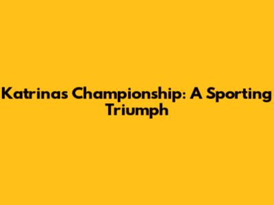 Katrina's Championship: A Sporting Triumph