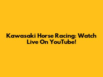 Kawasaki Horse Racing: Watch Live On YouTube!