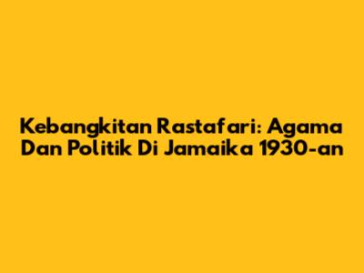Kebangkitan Rastafari: Agama Dan Politik Di Jamaika 1930-an