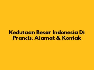 Kedutaan Besar Indonesia Di Prancis: Alamat & Kontak