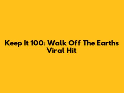 Keep It 100: Walk Off The Earth's Viral Hit