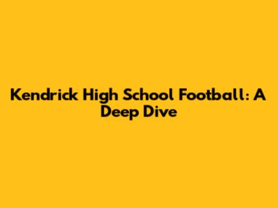 Kendrick High School Football: A Deep Dive