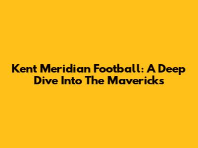 Kent Meridian Football: A Deep Dive Into The Mavericks