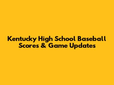 Kentucky High School Baseball Scores & Game Updates