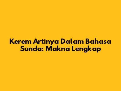 Kerem Artinya Dalam Bahasa Sunda: Makna Lengkap