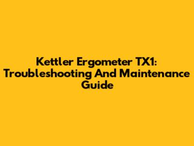 Kettler Ergometer TX1: Troubleshooting And Maintenance Guide