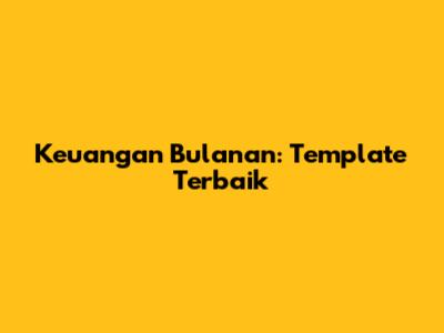 Keuangan Bulanan: Template Terbaik