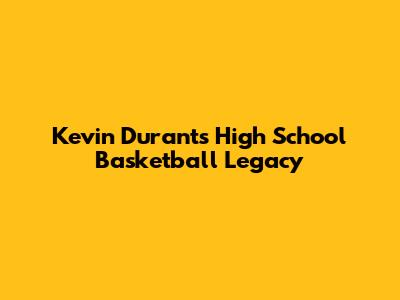 Kevin Durant's High School Basketball Legacy