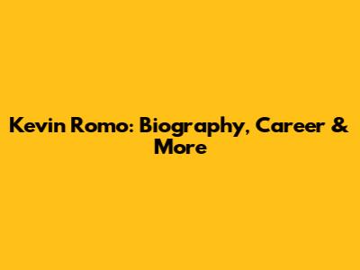 Kevin Romo: Biography, Career & More