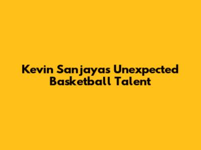 Kevin Sanjaya's Unexpected Basketball Talent