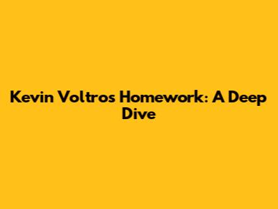 Kevin Voltro's Homework: A Deep Dive