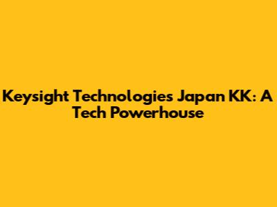 Keysight Technologies Japan KK: A Tech Powerhouse