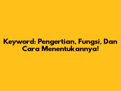 Keyword: Pengertian, Fungsi, Dan Cara Menentukannya!