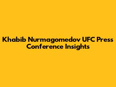 Khabib Nurmagomedov UFC Press Conference Insights
