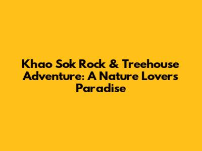 Khao Sok Rock & Treehouse Adventure: A Nature Lover's Paradise