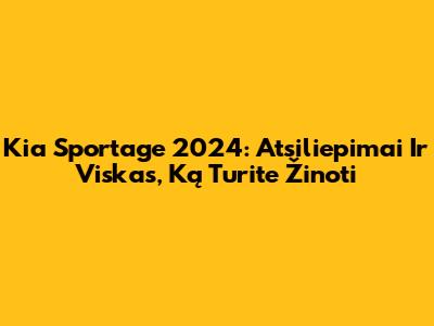 Kia Sportage 2024: Atsiliepimai Ir Viskas, Ką Turite Žinoti