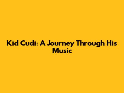 Kid Cudi: A Journey Through His Music
