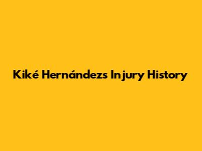 Kiké Hernández's Injury History