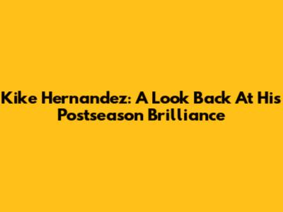 Kike Hernandez: A Look Back At His Postseason Brilliance