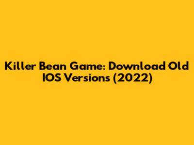Killer Bean Game: Download Old IOS Versions (2022)