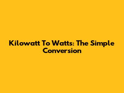 Kilowatt To Watts: The Simple Conversion