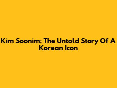Kim Soonim: The Untold Story Of A Korean Icon