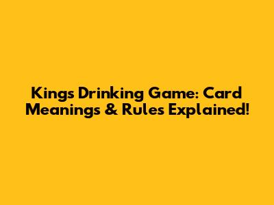 Kings Drinking Game: Card Meanings & Rules Explained!