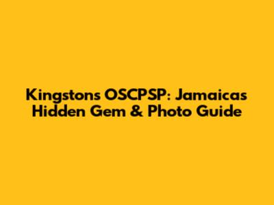 Kingston's OSCPSP: Jamaica's Hidden Gem & Photo Guide