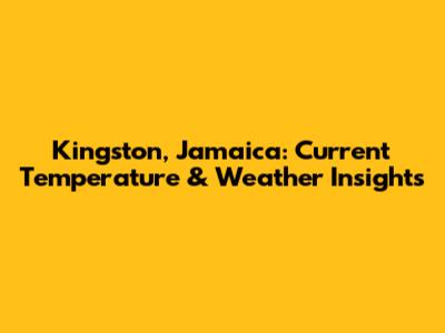 Kingston, Jamaica: Current Temperature & Weather Insights