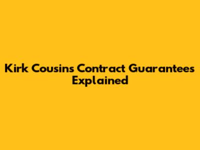 Kirk Cousins Contract Guarantees Explained