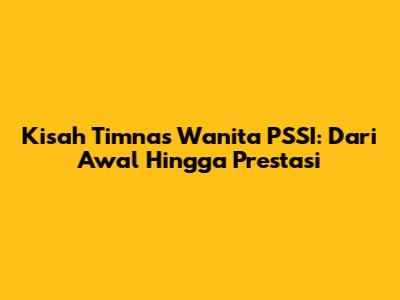 Kisah Timnas Wanita PSSI: Dari Awal Hingga Prestasi
