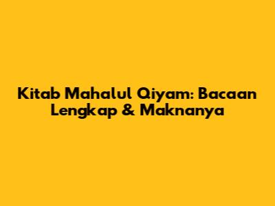 Kitab Mahalul Qiyam: Bacaan Lengkap & Maknanya