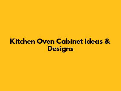 Kitchen Oven Cabinet Ideas & Designs