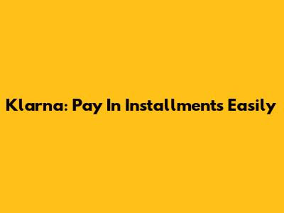 Klarna: Pay In Installments Easily
