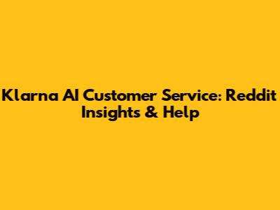 Klarna AI Customer Service: Reddit Insights & Help
