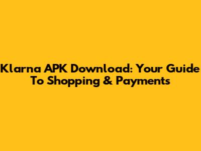 Klarna APK Download: Your Guide To Shopping & Payments
