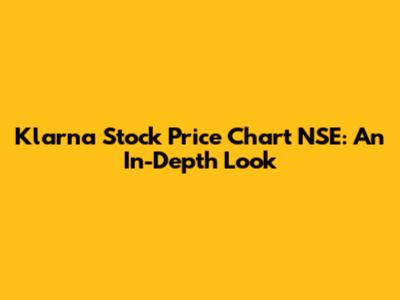 Klarna Stock Price Chart NSE: An In-Depth Look
