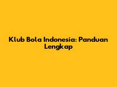 Klub Bola Indonesia: Panduan Lengkap
