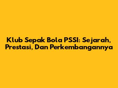 Klub Sepak Bola PSSI: Sejarah, Prestasi, Dan Perkembangannya