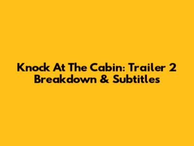 Knock At The Cabin: Trailer 2 Breakdown & Subtitles