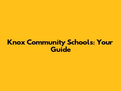Knox Community Schools: Your Guide