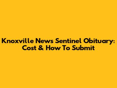 Knoxville News Sentinel Obituary: Cost & How To Submit