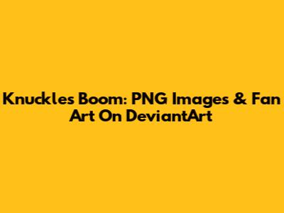 Knuckles Boom: PNG Images & Fan Art On DeviantArt
