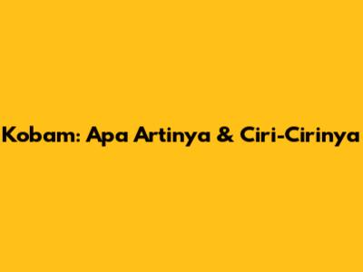 Kobam: Apa Artinya & Ciri-Cirinya