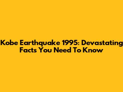 Kobe Earthquake 1995: Devastating Facts You Need To Know