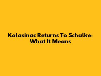 Kolasinac Returns To Schalke: What It Means
