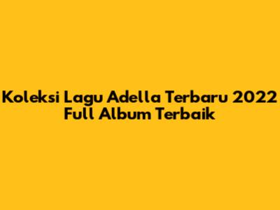 Koleksi Lagu Adella Terbaru 2022 Full Album Terbaik