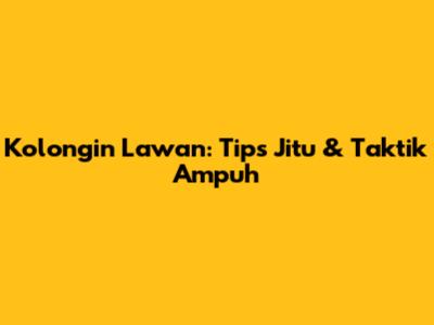 Kolongin Lawan: Tips Jitu & Taktik Ampuh