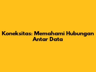 Koneksitas: Memahami Hubungan Antar Data